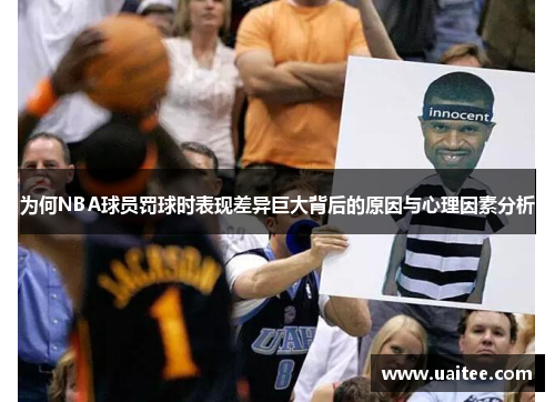 为何NBA球员罚球时表现差异巨大背后的原因与心理因素分析