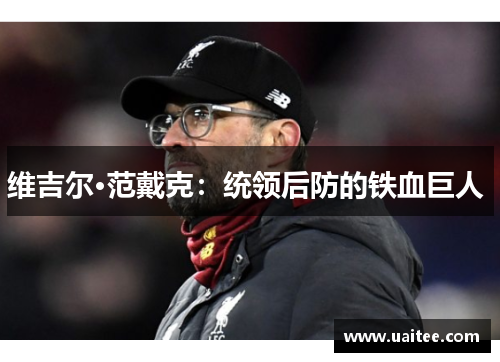 维吉尔·范戴克:统领后防的铁血巨人
