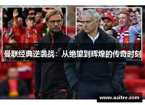 曼联经典逆袭战:从绝望到辉煌的传奇时刻