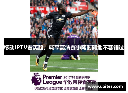 移动IPTV看英超,畅享高清赛事随时随地不容错过