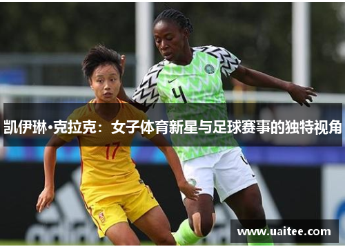 凯伊琳·克拉克:女子体育新星与足球赛事的独特视角