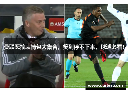 曼联恶搞表情包大集合,笑到停不下来,球迷必看!
